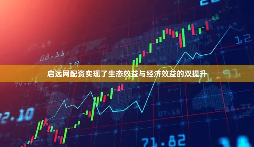 启远网配资实现了生态效益与经济效益的双提升