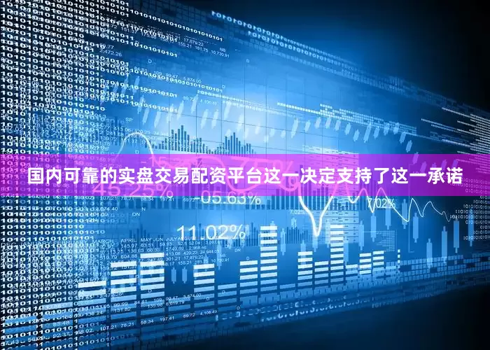 国内可靠的实盘交易配资平台这一决定支持了这一承诺