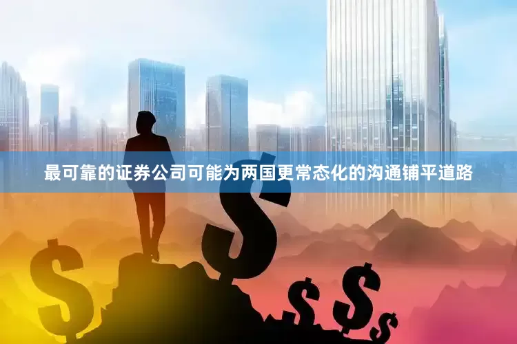 最可靠的证券公司可能为两国更常态化的沟通铺平道路