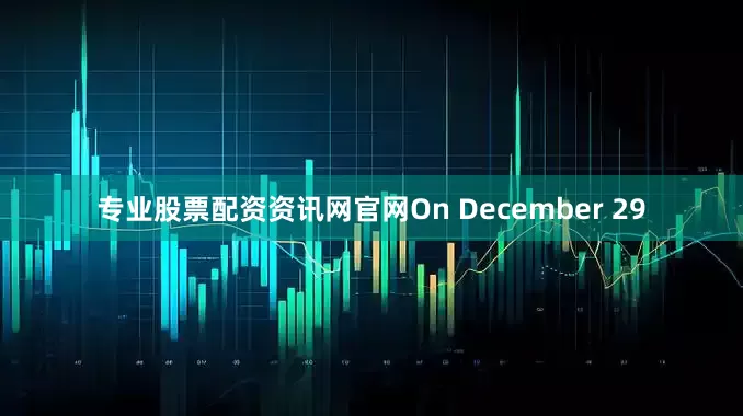 专业股票配资资讯网官网On December 29